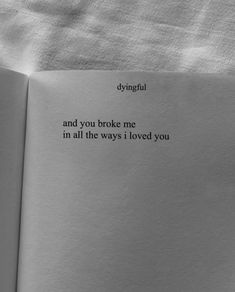 an open book with the words dying and you broke me in all the ways i loved you