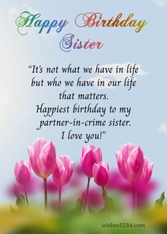 a birthday card with pink flowers and the words, happy birthday sister it's not what we have in life but who we have in our life that matters