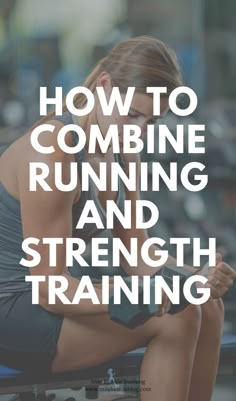 a woman sitting on top of a bench with the words how to combine running and strength training