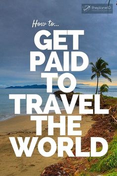 a man walking down a beach next to the ocean with text overlay that reads, how to get paid to travel the world