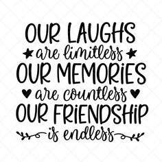 a black and white quote that says our laughs are limities our memories are countless our friends is endless