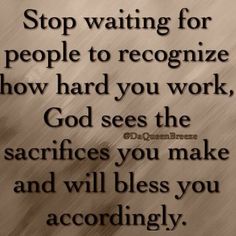 a quote that says stop waiting for people to recognize how hard you work, god sees the