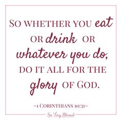 an image of a quote with the words, so whether you eat or drink or whatever you do, do it all for the glory of god