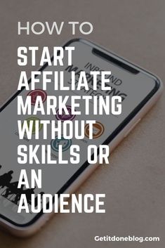 a cell phone with the words how to start affiliate marketing without skills or an audience