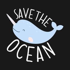 save the ocean with a narwhale on it's back and text that says