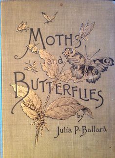 an old book with moths and butterflies on it's cover, which reads moths and butterflies by julia p ballard