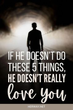 a man standing in the middle of a tunnel with a quote above it that says if he doesn't do these 5 things, he doesn't really love you