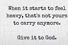 a quote that reads when it starts to feel heavy, that's not yours to carry anymore give it to god