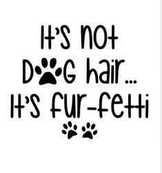 it's not dog hair its fur - feti quote with paw prints on white background