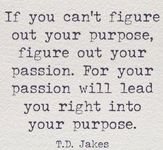 a piece of paper with a quote on it that says if you can't figure out your purpose, figure out your passion for your passion