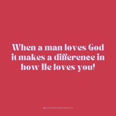 a quote that says, when a man loves god it makes a difference in how he loves you