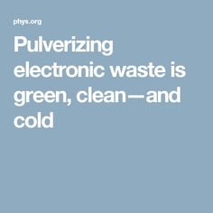 the words pulverizing electronic waste is green, clean - and cold on a blue background