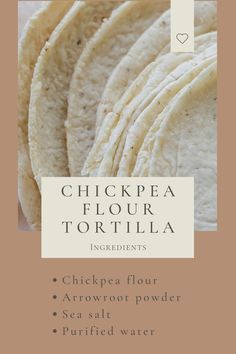 some tortillas are stacked on top of each other with the words, chickpea flour tortilla ingredients