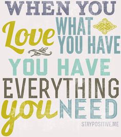 a quote that says, when you love what you have you have everything you need