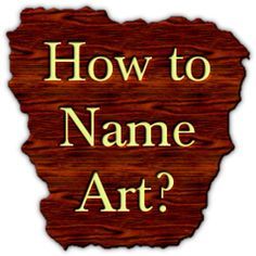 a wooden sign that says how to name art?