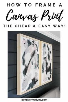 two paintings hanging on the side of a house with text overlay that reads how to frame a canvas print the cheap and easy way