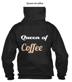 a black hoodie with the words queen of coffee printed on it