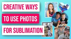 the words creative ways to use photos for sublimation are above pictures of people