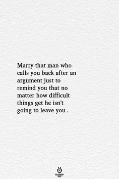 a quote that reads marry that man who calls you back after an argument just to remind you