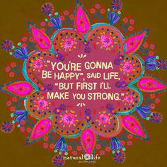 a quote that says you're going to be happy, said life but first i'll make you strong