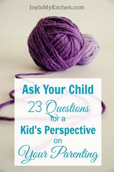 a ball of yarn with the words ask your child 23 questions for a kid's perspective on your parenting