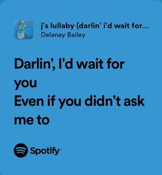 a blue background with the words darlin, i'd wait for you even if you didn't ask me to