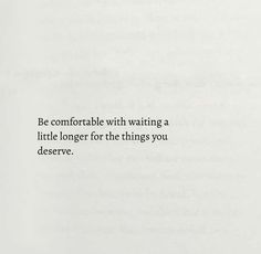 an open book with the words be comfortable with waiting a little longer for the things you deserves