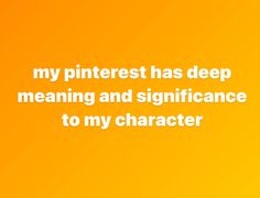 an orange background with the words my pinterest has deep meaning and significance to my character