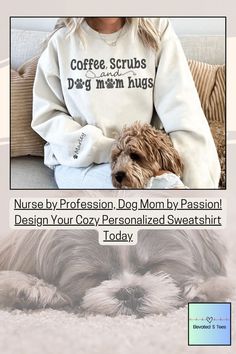 a woman sitting on a couch with her dog in front of her and the caption reads nurse by profession, dog mom by passion design your cozy personalized sweatshirt today today today