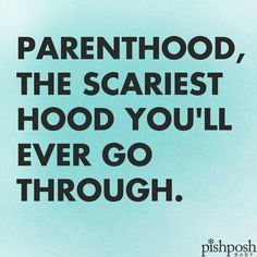 an image of a quote on the topic of parenthood, the scariest hood you'll ever go through