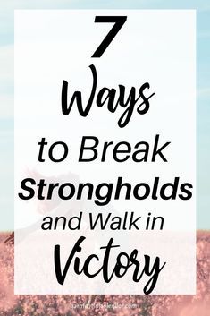 a field with the words 7 ways to break strong holds and walk in victory on it