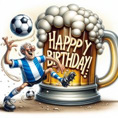 a man kicking a soccer ball in front of a beer mug with the words happy birthday written on it