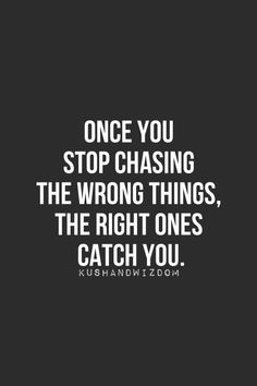 a quote that reads, once you stop chasing the wrong things, the right ones catch you