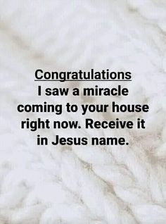 congratulationss i saw a miracle coming to your house right now receive it in jesus name