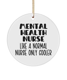 a white ornament that says mental health nurse like a normal nurse only cooler