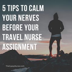 a man standing on top of a mountain with the words 5 tips to calm your neves before your travel nurse assignment