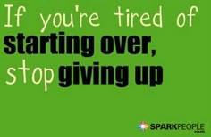 a green sign that says if you're tired of starting over, stop giving up