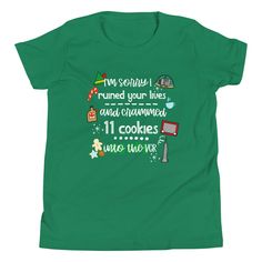 a green t - shirt that says i'm sorry ruined your life and changed 11 cookies into the work