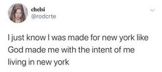 a tweet that reads, i just know i was made for new york like god made me with the intent of me living in new york