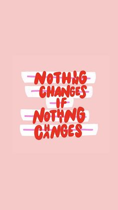 the words nothing changes are written in red and white on a pink background with stripes