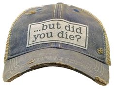 Vintage distressed trucker cap "But Did You Die?" Color: Navy Blue distressed Material: cotton/polyester blend, mesh back. Size: one size fits most, with an adjustable snap back strap. Unisex cap. Distressed Trucker Hat With Curved Brim, Distressed Trucker Hat With Curved Bill For Baseball Season, Distressed Curved Bill Trucker Hat For Baseball Season, Distressed Trucker Baseball Cap For Outdoor, Adjustable Distressed Trucker Hat For Baseball Season, Distressed Trucker Baseball Cap, Distressed Trucker Snapback Hat, Distressed Snapback Trucker Hat, Distressed Trucker Hat For Baseball Season