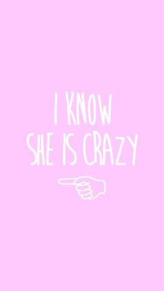 the words i know she is crazy written in white on a pink background with a hand pointing