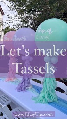 balloons and tassels on a table with the words let's make tassels