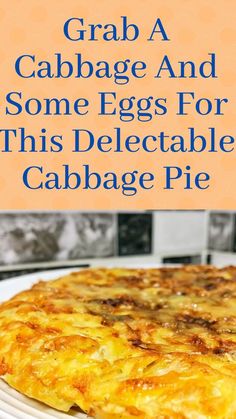 an egg casserole on a plate with the title grab a cabbage and some eggs for this delectable cabbage pie