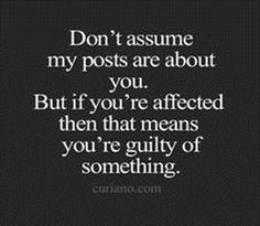 a quote that says don't assume my posts are about you but if you're