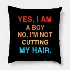 a pillow that says yes i am a boy, no i'm not cutting my hair