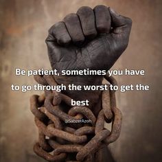 a person holding up chains with the words be patient, sometimes you have to go through the worst to get the best