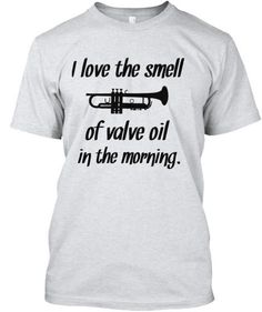 i love the smell of valve oil in the morning light steel t - shirt front