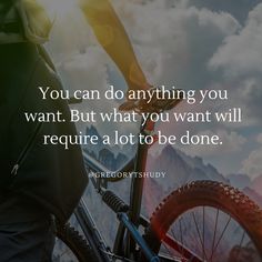 a person on a mountain bike with the quote you can do anything you want but what you want will require a lot to be done