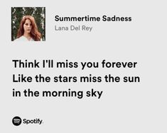 a quote from lana del ray that reads, think i'll miss you forever like the stars miss the sun in the morning sky